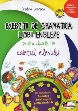 EXERCITII DE GRAMATICA LB. ENG. PTR. CL. I-IV CAIETUL ELEVULUI